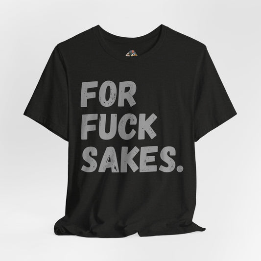 "FOR FUCK SAKES." Funny Tee