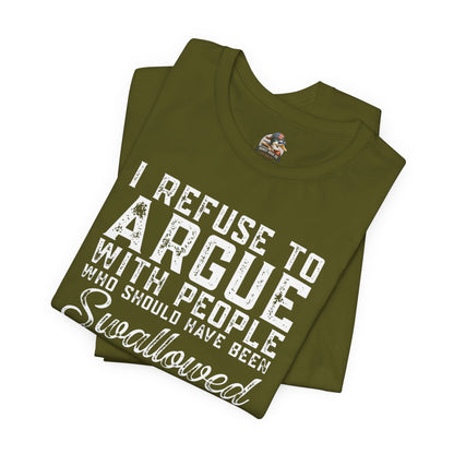 “I refuse to argue with people who should have been swallowed” Funny Tee