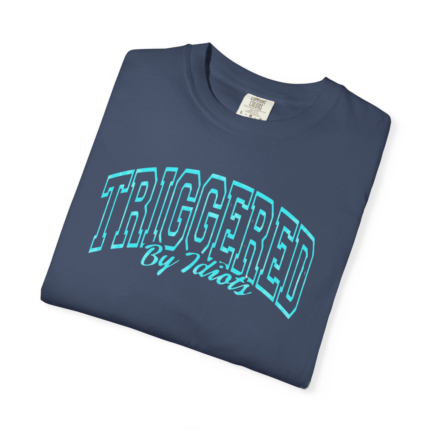 Unisex Garment-Dyed T-Shirt - "Triggered By Idiots"