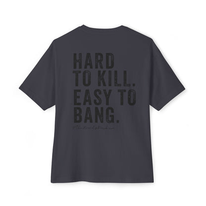 Unisex Oversized Boxy Tee - Hard to Kill, Easy to Bang