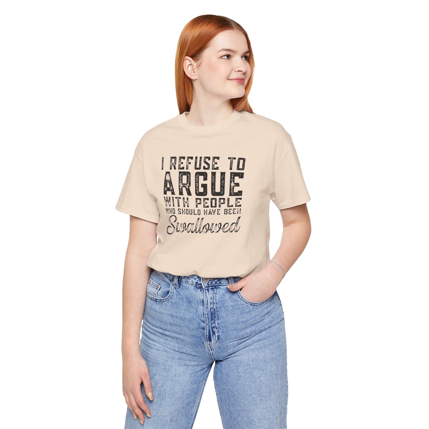 “I refuse to argue with people who should have been swallowed” Funny Tee