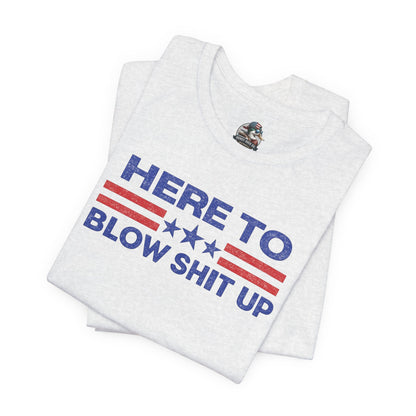 Here To Blow Shit Up Adult Tee