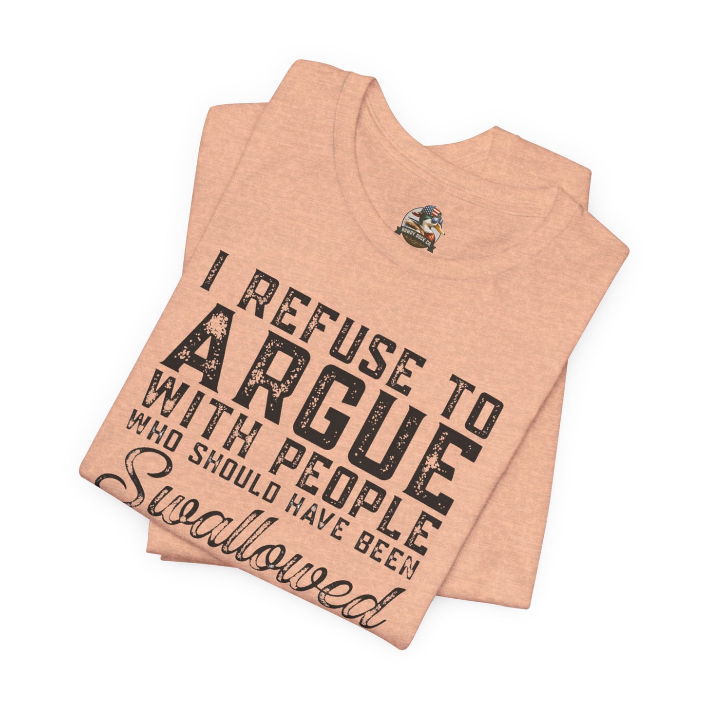 “I refuse to argue with people who should have been swallowed” Funny Tee