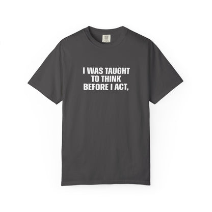 Think Before I Act Garment-Dyed Tee Shirt - Unisex