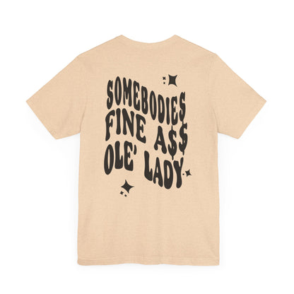 Graphic Tee " Somebodies Fine Ass Ole' Lady"