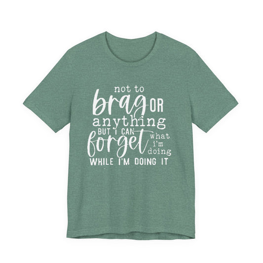 Forgetful Brag Unisex Tee, Funny T-Shirt, Humorous Gift, Casual Wear, Everyday Humor, Birthday Gift, Relaxed Fit