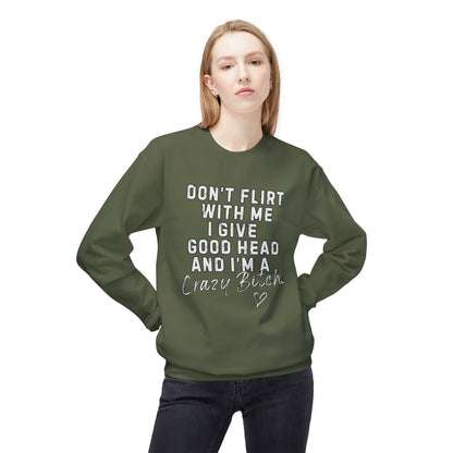 Don't Flirt with me I give Good Head & I'm a Crazy Bitch Graphic Fleece Crewneck