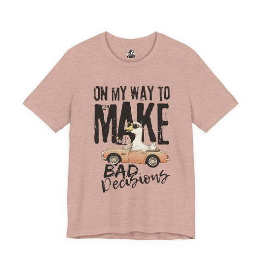 Silly Goose - "On My way to make bad decisions tee"