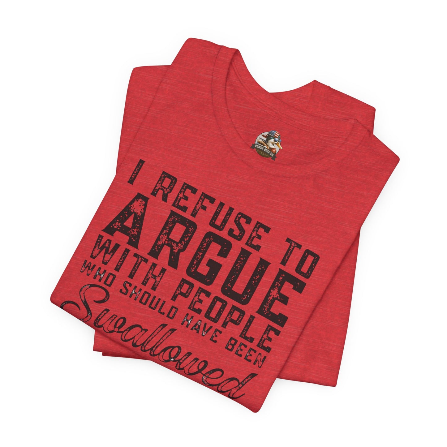 “I refuse to argue with people who should have been swallowed” Funny Tee