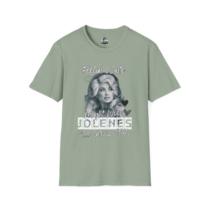 Feelin' Cute Jolene T-Shirt - Unisex Softstyle Tee for Fun Occasions