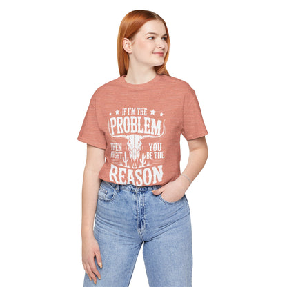 If I'm The Problem Unisex Tee