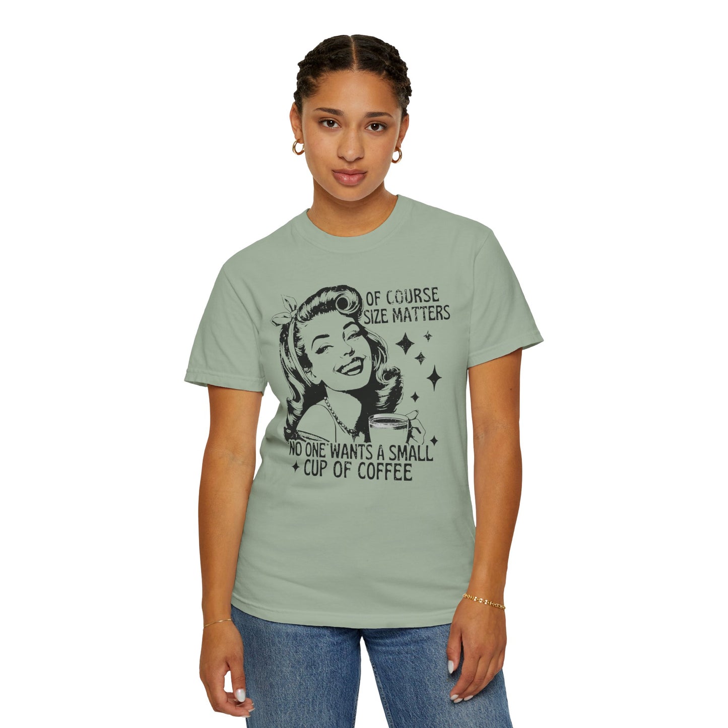 No One Wants a Small Cup of Coffee T-Shirt - Funny Unisex Garment-Dyed Tee