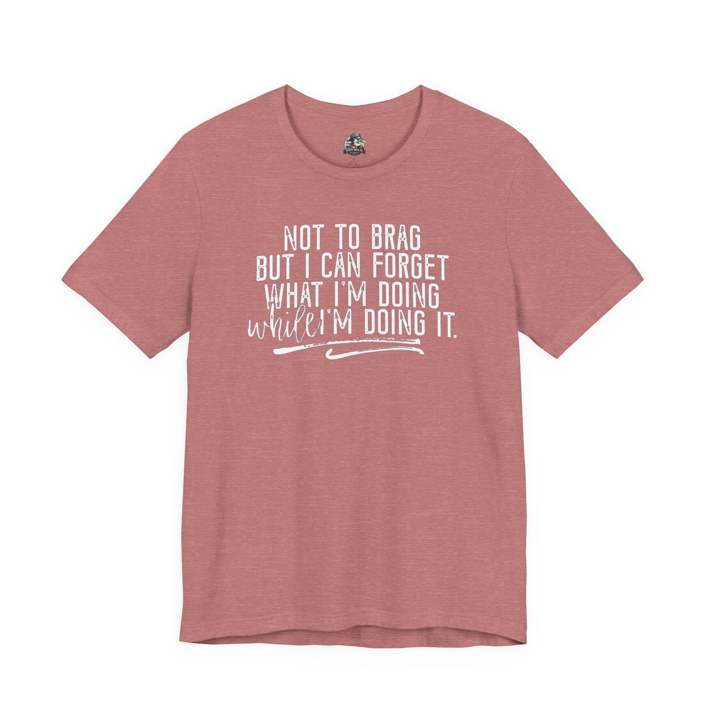 "Not To Brag But I Can Forget What I'm Doing While I'm Doing It" Graphic Tee