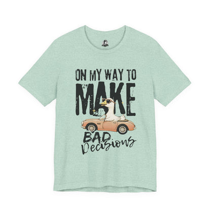 Silly Goose - "On My way to make bad decisions tee"