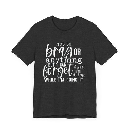 Forgetful Brag Unisex Tee, Funny T-Shirt, Humorous Gift, Casual Wear, Everyday Humor, Birthday Gift, Relaxed Fit