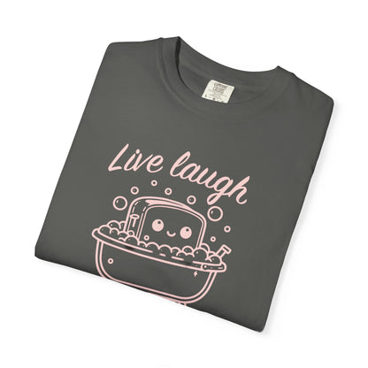 Live Laugh Toaster Bath Unisex Garment-Dyed T-Shirt