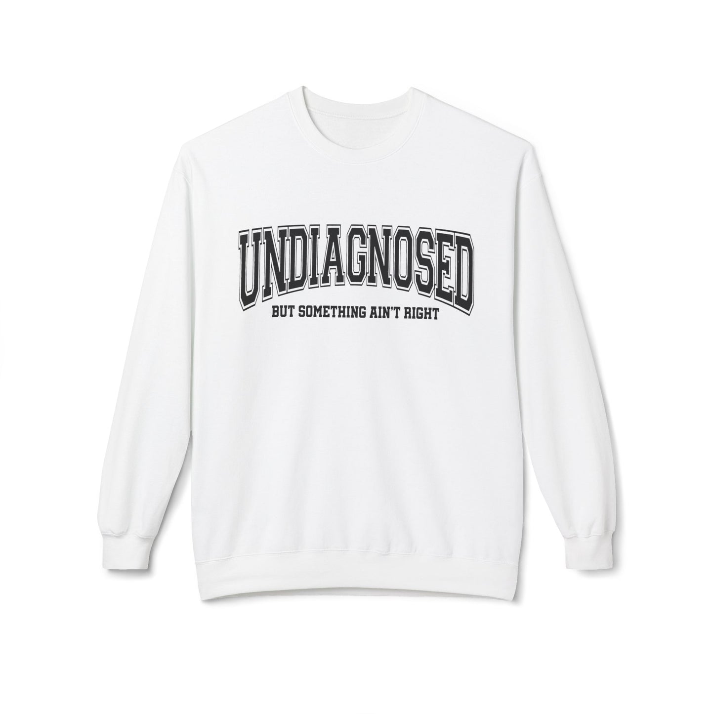 Undiagnosed , But something ain't right Fleece Crewneck