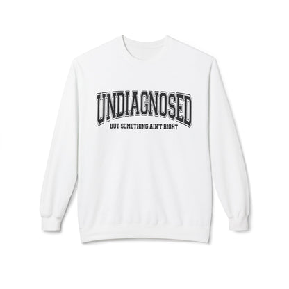 Undiagnosed , But something ain't right Fleece Crewneck