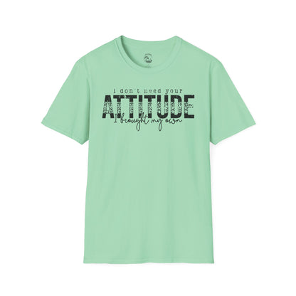 I Don't Need Your Attitude Unisex Softstyle T-Shirt - Casual Everyday Wear