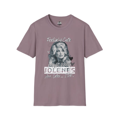 Feelin' Cute Jolene T-Shirt - Unisex Softstyle Tee for Fun Occasions