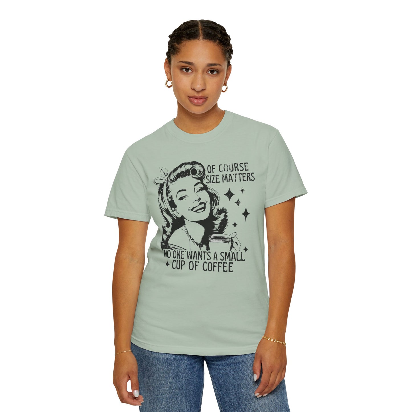 No One Wants a Small Cup of Coffee T-Shirt - Funny Unisex Garment-Dyed Tee