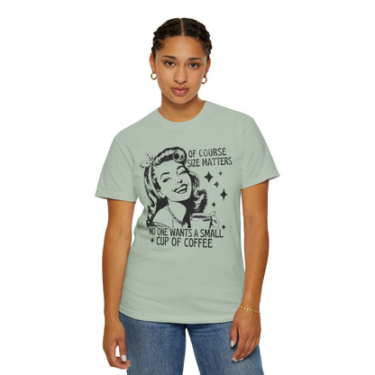 No One Wants a Small Cup of Coffee T-Shirt - Funny Unisex Garment-Dyed Tee