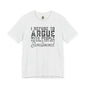 “I refuse to argue with people who should have been swallowed” Funny Tee