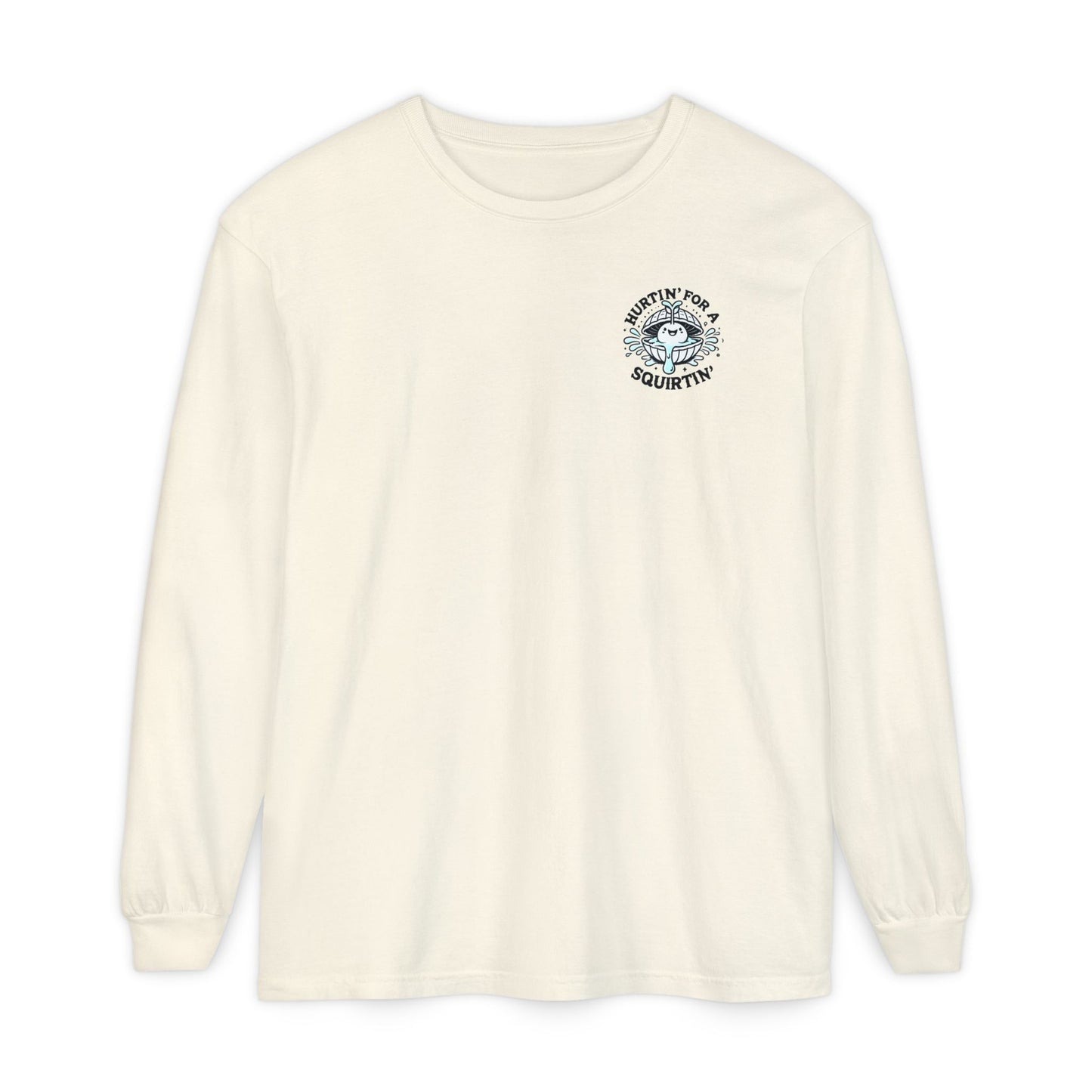 Hurtin' for a Squirtin' Long Sleeve T-Shirt - Fun Unisex Graphic Tee