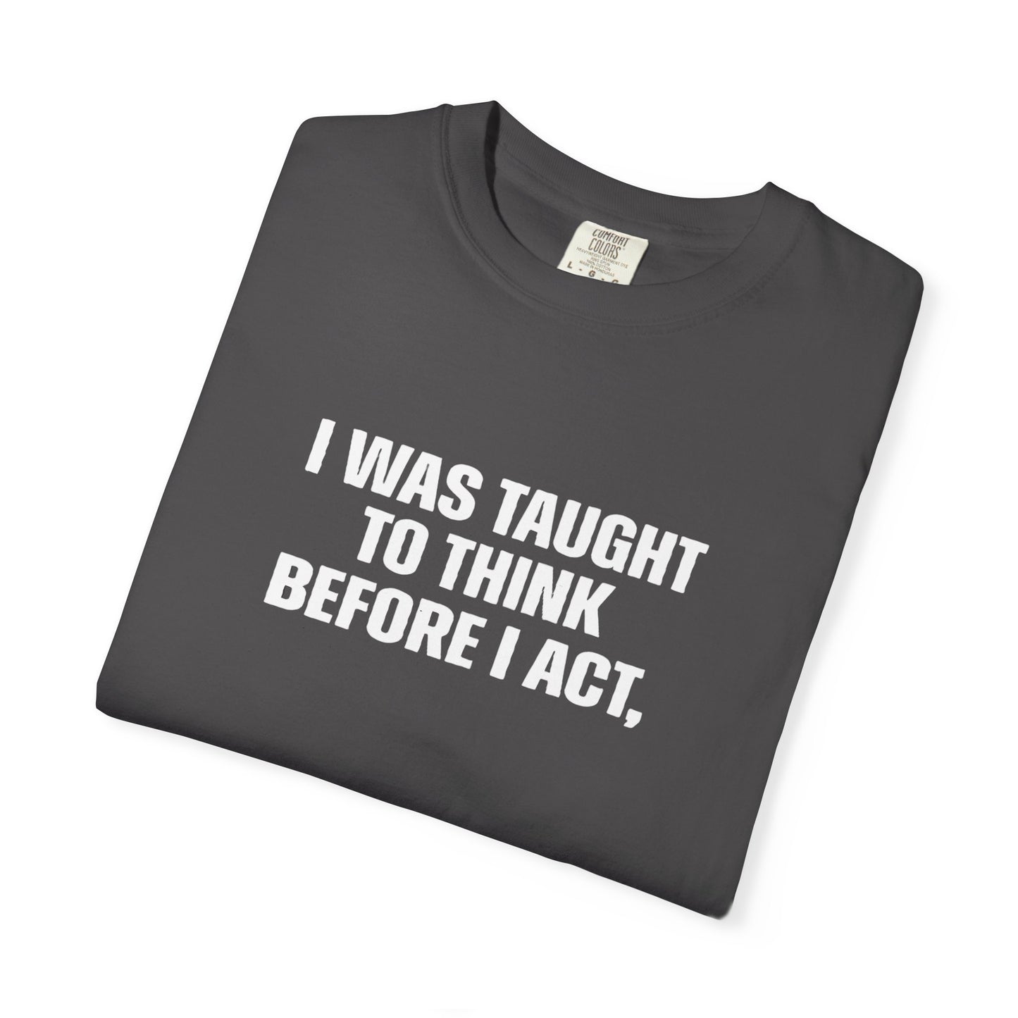 Think Before I Act Garment-Dyed Tee Shirt - Unisex