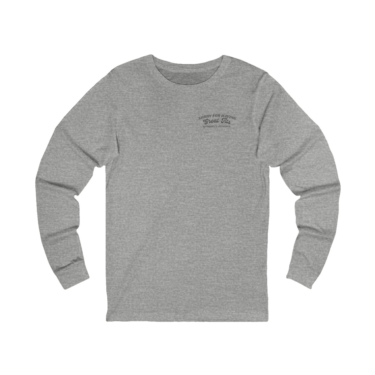Funny Graphic Tee, Unisex Long Sleeve Long sleeve "sorry for having a great set of tit s and correct opinions"