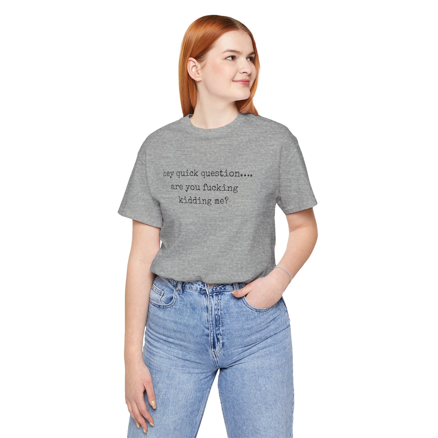 Graphic Tee — "hey quick question... are you fucking kidding me?"
