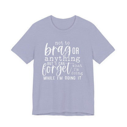Forgetful Brag Unisex Tee, Funny T-Shirt, Humorous Gift, Casual Wear, Everyday Humor, Birthday Gift, Relaxed Fit
