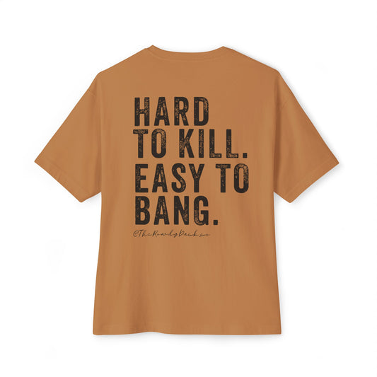 Unisex Oversized Boxy Tee - Hard to Kill, Easy to Bang